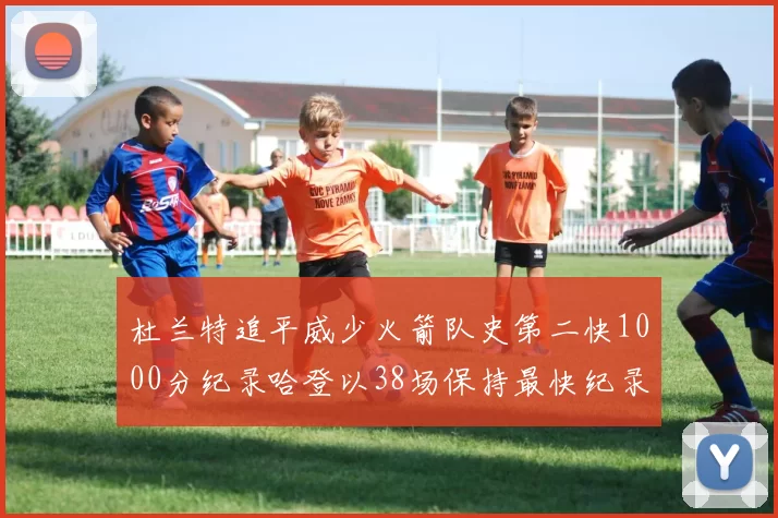 杜兰特追平威少火箭队史第二快1000分纪录哈登以38场保持最快纪录